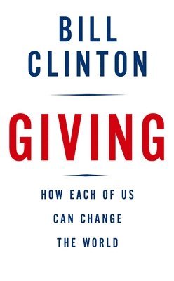 Bill Clinton - Giving: How Each of Us Can Change the World, Inbunden