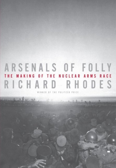 Richard Rhodes - Arsenals of Folly, E-bok