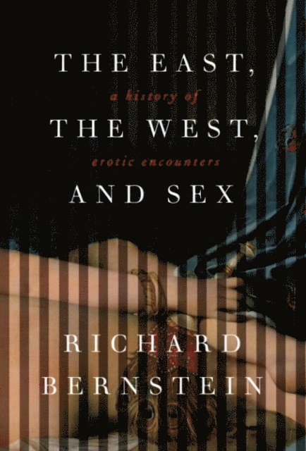 Richard Bernstein - East, the West, and Sex, E-bok