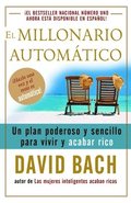 El Millonario Automático / The Automatic Millionaire: Un Plan Poderoso Y Sencillo Para Vivir Y Acabar Rico