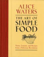 The Art of Simple Food: Notes, Lessons, and Recipes from a Delicious Revolution: A Cookbook