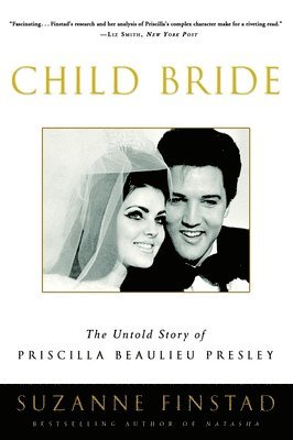Suzanne Finstad - Child Bride: The Untold Story of Priscilla Beaulieu Presley, Häftad