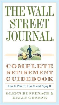 The Wall Street Journal. Complete Retirement Guidebook: How to Plan It, Live It and Enjoy It
