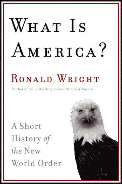 Ronald Wright - What Is America?, E-bok