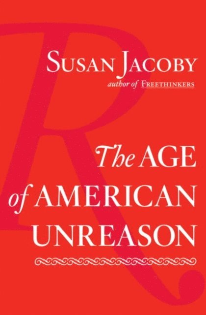 Susan Jacoby - Age of American Unreason, E-bok