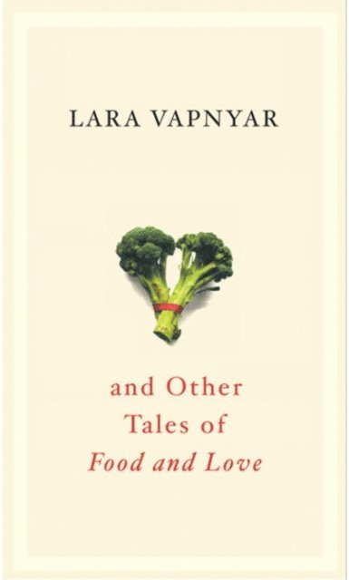 Lara Vapnyar - Broccoli and Other Tales of Food and Love, E-bok