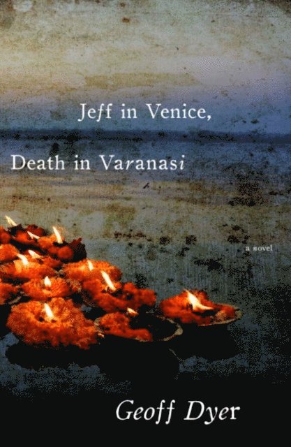 Geoff Dyer - Jeff in Venice, Death in Varanasi, E-bok