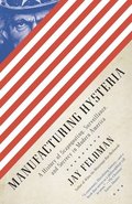 Manufacturing Hysteria: A History of Scapegoating, Surveillance, and Secrecy in Modern America