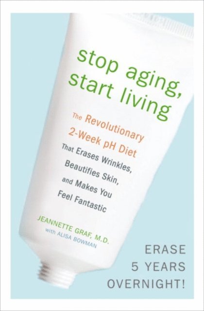 Alisa Bowman, M.D. Jeannette Graf - Stop Aging, Start Living, E-bok