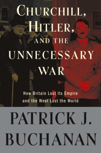 Patrick J. Buchanan - Churchill, Hitler, and &quote;The Unnecessary War&quote;, E-bok