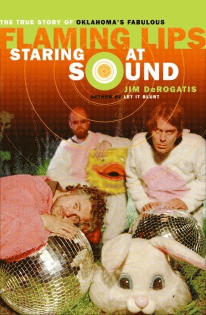 Jim DeRogatis - Staring at Sound: The True Story of Oklahoma's Fabulous Flaming Lips, E-bok