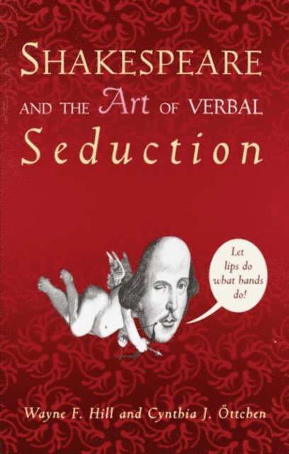 Cynthia J. Ottchen, Wayne F. Hill - Shakespeare and the Art of Verbal Seduction, E-bok