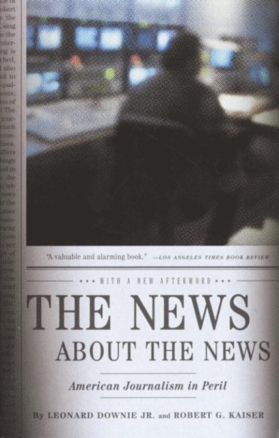 Robert G. Kaiser, Jr. Leonard Downie - News About the News, E-bok
