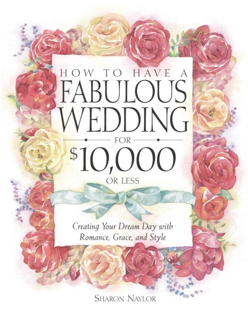 Sharon Naylor Toris - How to Have a Fabulous Wedding for $10,000 or Less, E-bok