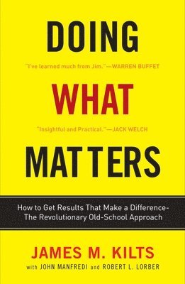 James M. Kilts, Robert L. Lorber - Doing What Matters: How to Get Results That Make a Difference--The Revolutionary Old-School Approach, Häftad
