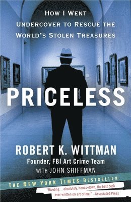 Robert K. Wittman, John Shiffman - Priceless: Priceless: How I Went Undercover to Rescue the World's Stolen Treasures, Häftad