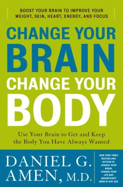 M.D. Daniel G. Amen - Change Your Brain, Change Your Body, E-bok