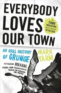 Everybody Loves Our Town: An Oral History of Grunge