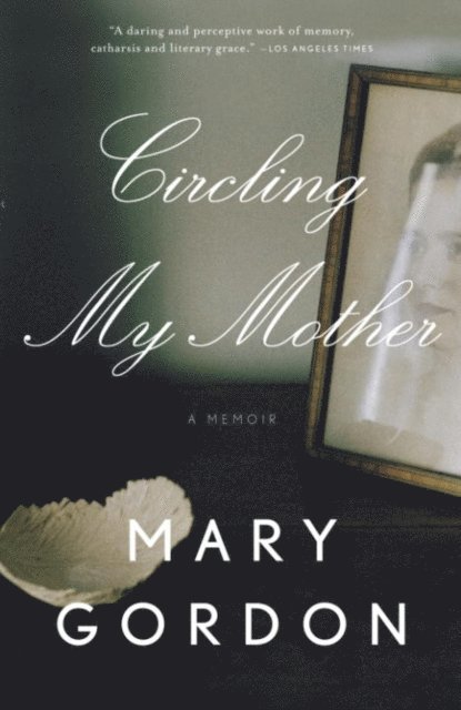 Mary Gordon - Circling My Mother, E-bok