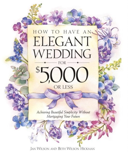 Beth Wilson Hickman, Jan Wilson - How to Have an Elegant Wedding for $5,000 or Less, E-bok. Tillgänglighet: Lägg i varukorg