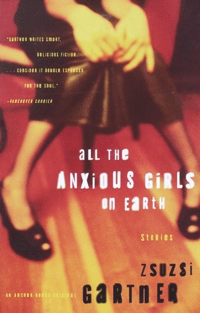 Zsuzsi Gartner - All the Anxious Girls on Earth, E-bok