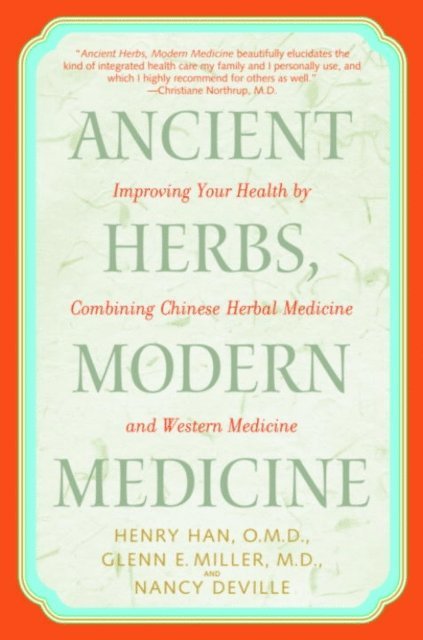Nancy Deville, M.D. Glenn Miller, O.M.D. Henry Han - Ancient Herbs, Modern Medicine, E-bok