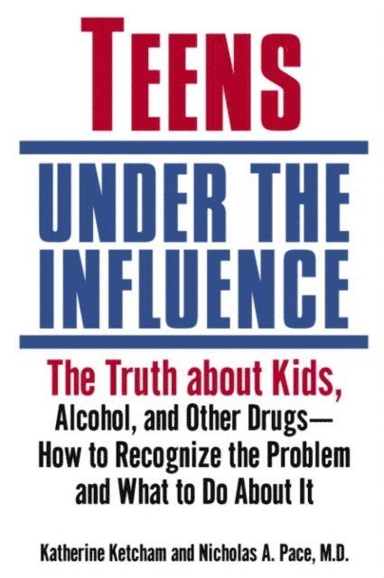 M.D. Nicholas A. Pace, Katherine Ketcham - Teens Under the Influence, E-bok