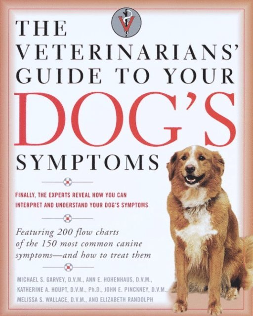 D.V.M. Anne E. Hohenhaus, D.V.M. Michael S. Garvey - Veterinarians' Guide to Your Dog's Symptoms, E-bok