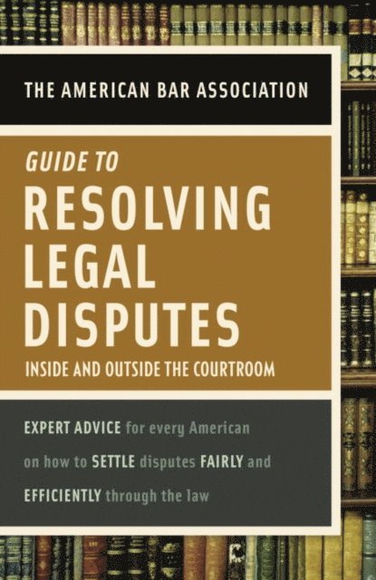American Bar Association - American Bar Association Guide to Resolving Legal Disputes, E-bok
