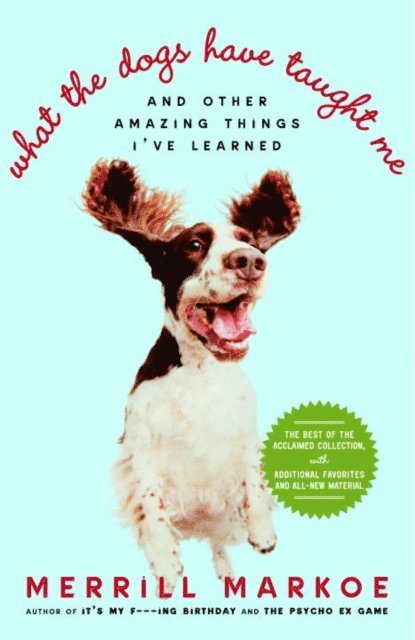 Merrill Markoe - What the Dogs Have Taught Me, E-bok