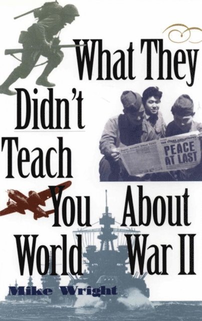 Mike Wright - What They Didn't Teach You About World War II, E-bok