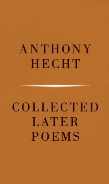 Anthony Hecht - Collected Later Poems of Anthony Hecht, E-bok