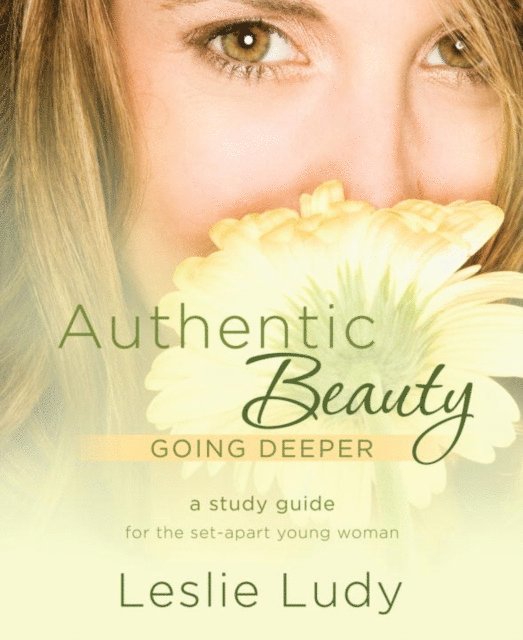 Leslie Ludy - Authentic Beauty, Going Deeper, E-bok
