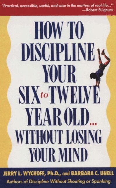 Jerry Wyckoff, Barbara C. Unell - How to Discipline Your Six to Twelve Year Old . . . Without Losing Your Mind, E-bok