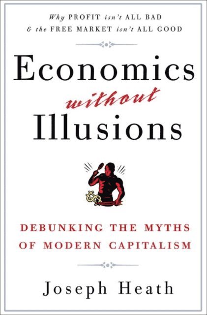 Joseph Heath - Economics Without Illusions, E-bok