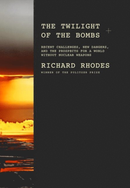 Richard Rhodes - Twilight of the Bombs, E-bok