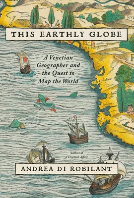 Andrea Di Robilant - This Earthly Globe: A Venetian Geographer and the Quest to Map the World, Inbunden. Tillgänglighet: Lägg i varukorg