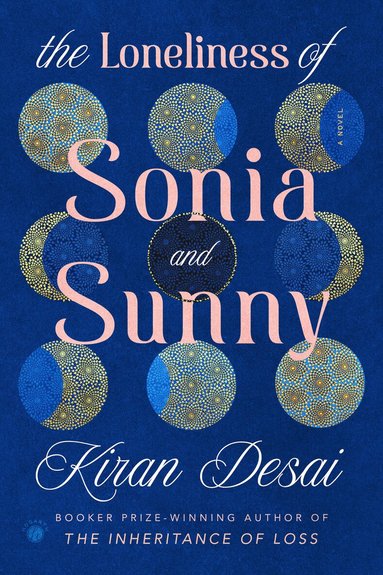 Kiran Desai - The Loneliness of Sonia and Sunny, Inbunden