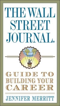 Wall Street Journal Guide to Building Your Career