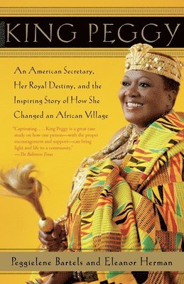 Peggielene Bartels, Eleanor Herman - King Peggy: An American Secretary, Her Royal Destiny, and the Inspiring Story of How She Changed an African Village, Häftad