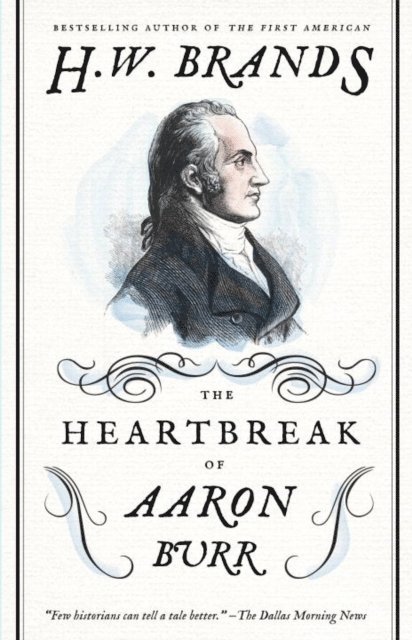 H. W. Brands - Heartbreak of Aaron Burr, E-bok