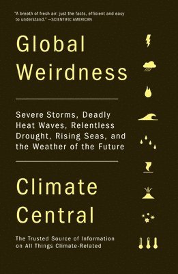 Climate Central - Global Weirdness: Severe Storms, Deadly Heat Waves, Relentless Drought, Rising Seas, and the Weather of the Future, Häftad