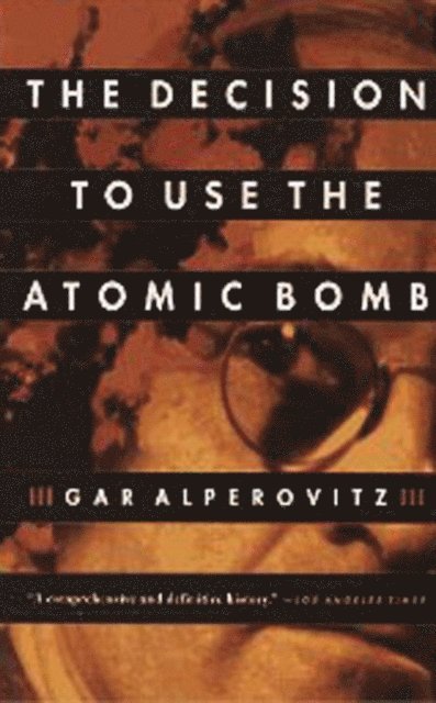 Gar Alperovitz - Decision to Use the Atomic Bomb, E-bok