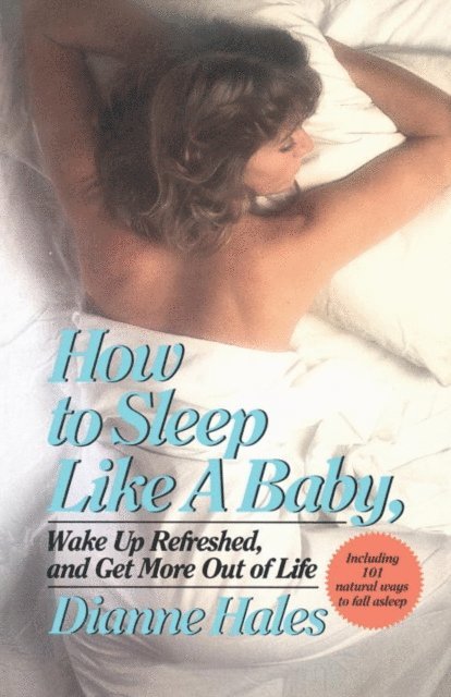 Dianne Hales - How to Sleep Like a Baby, Wake Up Refreshed, and Get More Out of Life, E-bok