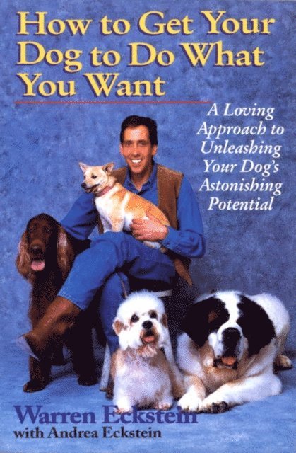 Andrea Eckstein, Warren Eckstein - How to Get Your Dog to Do What You Want, E-bok