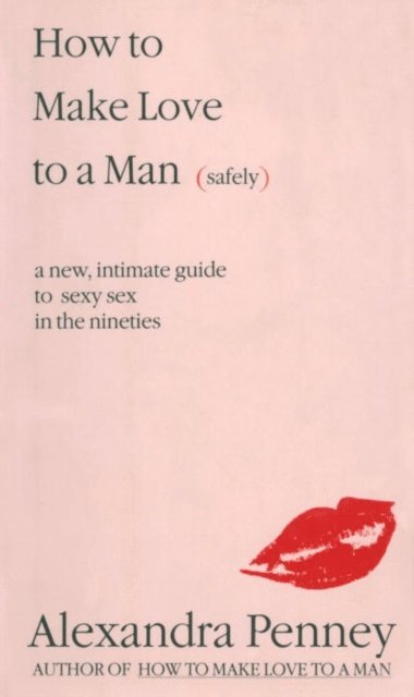 Alexandra Penney - How To Make Love To A Man (safely), E-bok