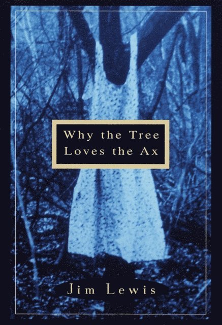 Jim Lewis - Why the Tree Loves the Ax, E-bok
