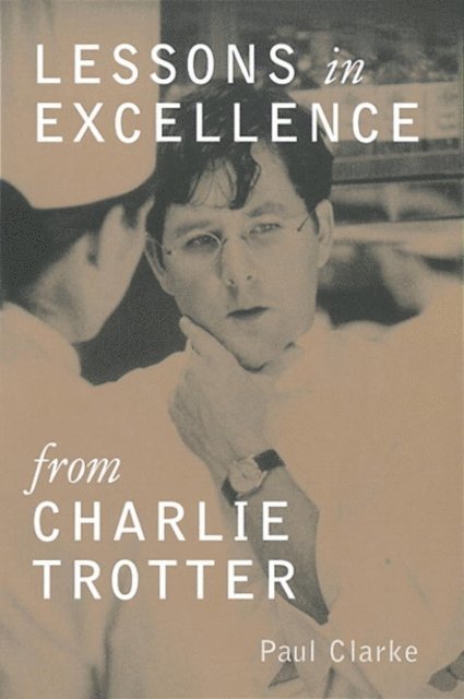 Paul Clarke - Lessons in Excellence from Charlie Trotter, E-bok