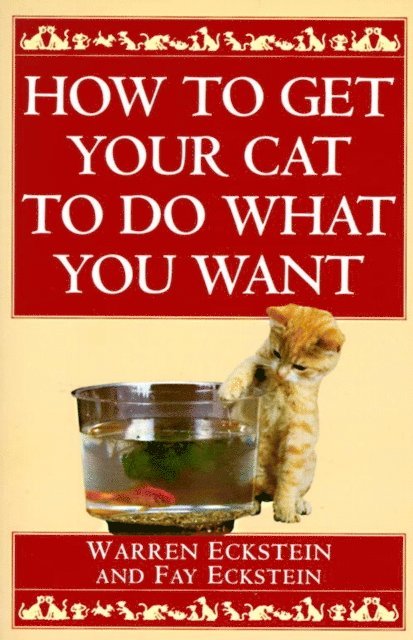 Fay Eckstein, Warren Eckstein - How to Get Your Cat to Do What You Want, E-bok