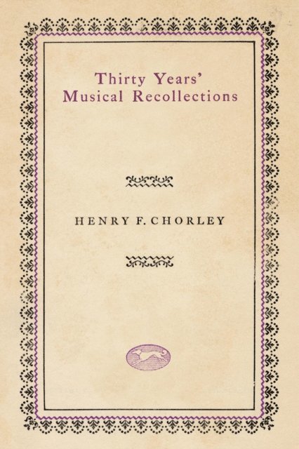 Henry F. Chorley, Ernest Newman - Thirty Years' Musical Recollections, E-bok